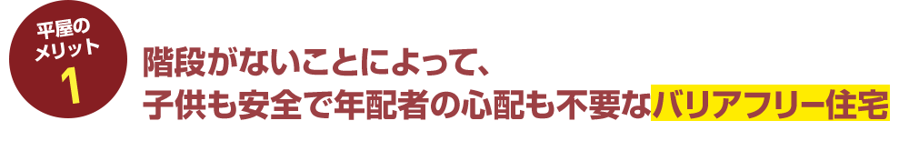 平屋のメリット1 階段がないことによって、子供も安全で年配者の心配も不要なバリアフリー住宅