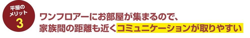 平屋のメリット3 ワンフロアーにお部屋が集まるので、家族間の距離も近くコミュニケーションが取りやすい