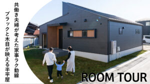 ROOM TOUR　共働き夫婦が考えた家事ラク導線　ブラックと木目が映える半平屋